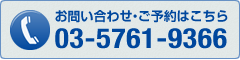 お問い合わせ・ご予約はこちら 03-5761-9366