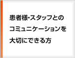 患者様・スタッフとのコミュニケーションを大切にできる方